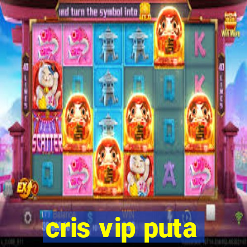 cris vip puta